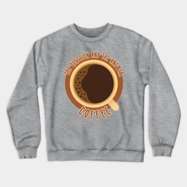 Coffee. The Question and The Answer. Coffee Crewneck Sweatshirt by SwagOMart